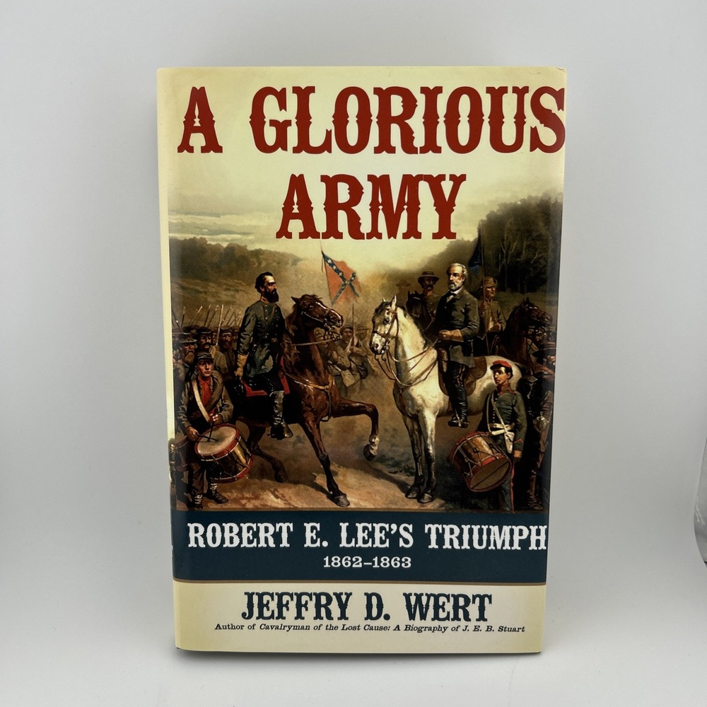 Glorious Army : Robert E. Lee's Triumph, 1862-1863‎ by Jeffry D. Wert 2011